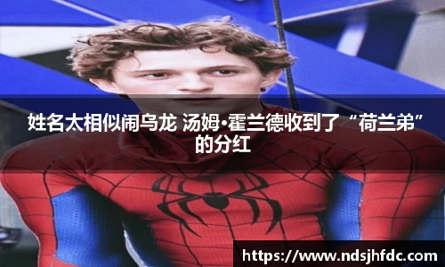 NG大舞台 姓名太相似闹乌龙 汤姆·霍兰德收到了“荷兰弟”的分红